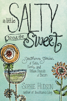 Paperback A Little Salty to Cut the Sweet: Southern Stories of Faith, Family, and Fifteen Pounds of Bacon Book