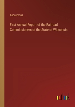 First Annual Report of the Railroad Commissioners of the State of Wisconsin