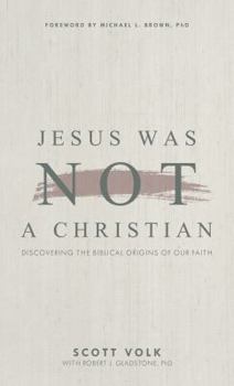 Jesus Was Not a Christian : Discovering the Biblical Origins of Our Faith