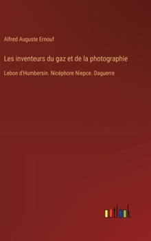 Hardcover Les inventeurs du gaz et de la photographie: Lebon d'Humbersin. Nicéphore Niepce. Daguerre [French] Book