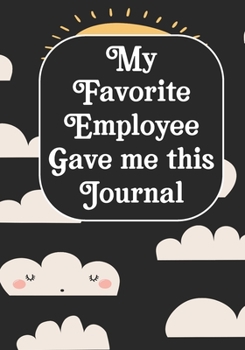 My Favorite Employee Gave Me This Journal: Funny Gag Gift Work, Boss journal, Colleague, Employee, HR, Office Journal Meeting Notebook (employee appreciation gifts)