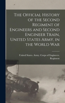 The official history of the Second Regiment of Engineers and Second Engineer Train, United States Army, in the world war