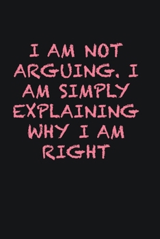 Paperback I am not arguing. I am simply explaining why I am right: Writing careers journals and notebook. A way towards enhancement Book