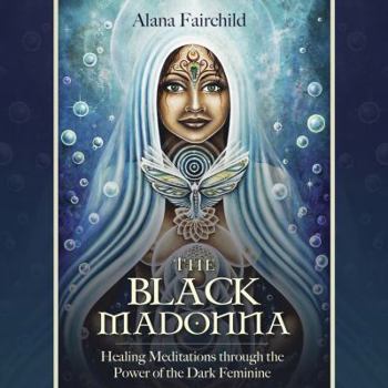Black Madonna: Healing Meditations Through the Power of the Dark Feminine