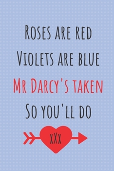 Paperback Roses Are Red Violets Are Blue Mr Darcy's Taken So You'll Do: Valentine's Day Romantic Gift Notebook For Boyfriend Or Hubby Book