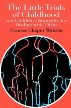 The Little Trials of Childhood: And Children's Strategies for Dealing with Them (World of Childhood & Adolescence)