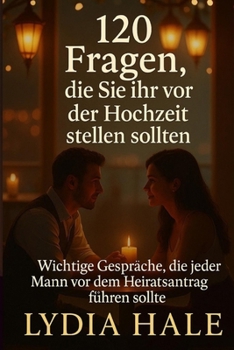 Paperback 120 Fragen, die Sie ihr vor der Hochzeit stellen sollten: Wichtige Gespräche, die jeder Mann vor dem Heiratsantrag führen sollte [German] Book