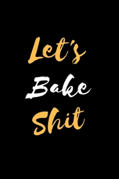 Paperback Let's Bake Shit: Document all Your Special Recipes and Notes for Your Favorite Cooking, Baking, Great Gift for Chef or Cook Book
