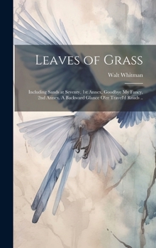 Hardcover Leaves of Grass; Including Sands at Seventy, 1st Annex, Goodbye My Fancy, 2nd Annex. A Backward Glance O'er Travel'd Roads .. Book