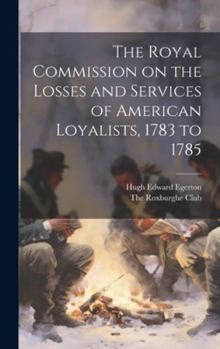 Hardcover The Royal Commission on the Losses and Services of American Loyalists, 1783 to 1785 Book