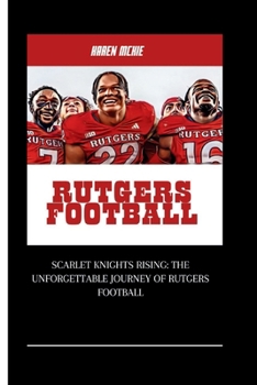 Paperback Rutgers Football: Scarlet Knights Rising: The Unforgettable Journey of Rutgers Football Book