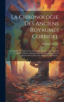 Hardcover La Chronologie Des Anciens Royaumes Corrigee: A Laquelle On A Joint Une Chronique Abregée, Qui Contient Ce Qui S'est Passe? Anciennement En Europe, Ju [French] Book