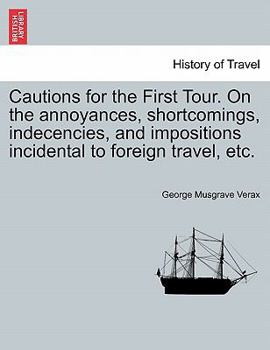 Cautions for the First Tour. On the annoyances, shortcomings, indecencies, and impositions incidental to foreign travel, etc.