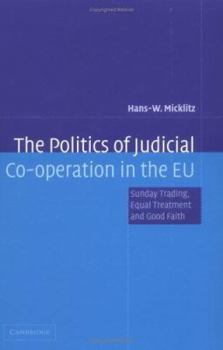 Hardcover The Politics of Judicial Co-Operation in the EU: Sunday Trading, Equal Treatment and Good Faith Book