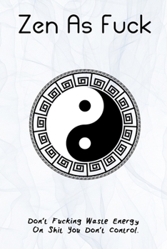 Zen As Fuck - Don't Fucking Waste Energy On Shit You Don't Control: Best Yoga Meditation Gifts, Lined Journal Notebook, Gratitude Journal