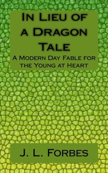 Paperback In Lieu of a Dragon Tale: A Modern Day Fable for the Young at Heart Book