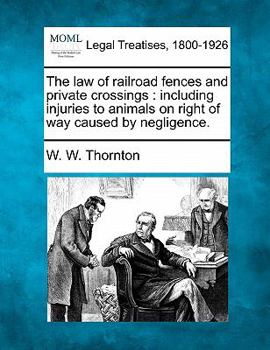 Paperback The law of railroad fences and private crossings: including injuries to animals on right of way caused by negligence. Book