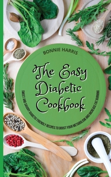 Hardcover The Easy Diabetic Cookbook: Sweet And Savory Diabetic Friendly Recipes To Boost Your Metabolism And Increase Fat Burning Book