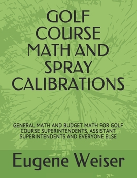 Paperback Golf Course Math and Spray Calibrations: General Math and Budget Math for Golf Course Superintendents, Assistant Superintendents and Everyone Else Book
