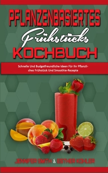 Hardcover Pflanzenbasiertes Fr?hst?cks-Kochbuch: Schnelle Und Budgetfreundliche Ideen F?r Ihr Pflanzliches Fr?hst?ck Und Smoothie-Rezepte (Plant Based Breakfast [German] Book
