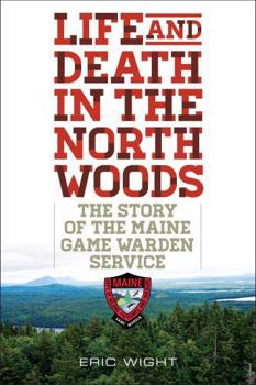 Paperback Life and Death in the North Woods: The Story of the Maine Game Warden Service Book