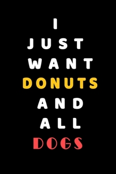 I JUST WANT Donuts AND ALL Dogs: Composition Book: Cute PET | DOGS |CATS |HORSES| ALL PETS LOVERS NOTEBOOK & JOURNAL gratitude and love pets and animals notebook and journal