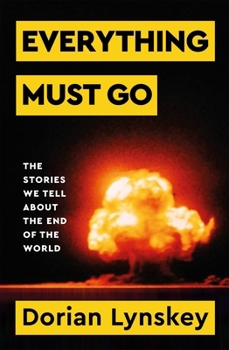 Hardcover Everything Must Go: The Stories We Tell about the End of the World Book