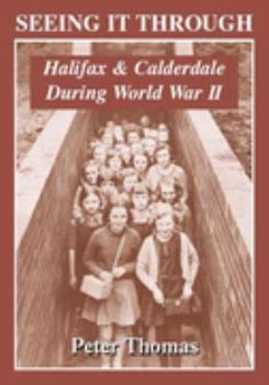 Paperback Seeing It Through: Halifax and Calderdale During World War II Book