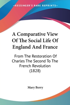 Paperback A Comparative View Of The Social Life Of England And France: From The Restoration Of Charles The Second To The French Revolution (1828) Book