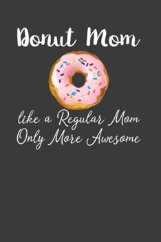 Paperback Donut Mom Like A Regular Mom Only More Awesome: Perfect Notebook For Donut Mom. Cute Cream Paper 6*9 Inch With 100 Pages Notebook For Writing Daily Ro Book