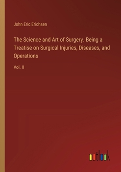 Paperback The Science and Art of Surgery. Being a Treatise on Surgical Injuries, Diseases, and Operations: Vol. II Book