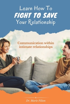 Paperback Learn How to Fight to Save Your Relationship: Communication Within Intimate Relationships Book