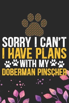 Sorry I Can't I Have Plans with My Doberman Pinscher: Cool Doberman Pinscher Dog Journal Notebook - Doberman Pinscher Puppy Lover Gifts – Funny ... Pinscher Owner Gifts. 6 x 9 in 120 pages