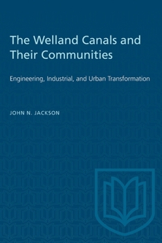 Paperback The Welland Canals and their Communities: Engineering, Industrial, and Urban Transformation Book