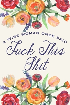 A Wise Woman Once Said Fuck This Shit: Gag Gift Funny Blank Lined Notebook Journal or Notepad