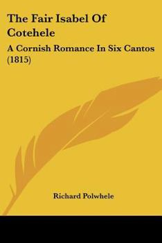 Paperback The Fair Isabel Of Cotehele: A Cornish Romance In Six Cantos (1815) Book