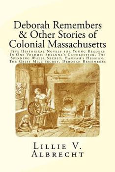 Paperback Deborah Remembers And Other Stories Of Colonial Massachusetts: Five Historical Novels For Young Readers In One Volume: Susanna's Candlestick, The Spin Book