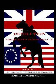 Revolution The Road to Independence Volume One: Volume One: On Midnight, At the Edge of Darkness