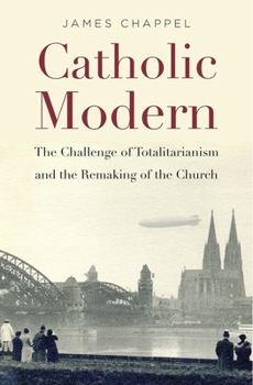 Hardcover Catholic Modern: The Challenge of Totalitarianism and the Remaking of the Church Book