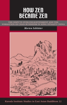 How Zen Became Zen: The Dispute over Enlightenment and the Formation of Chan Buddhism in Song-dynasty China (Studies in East Asian Buddhism) - Book  of the Kuroda Studies in East Asian Buddhism