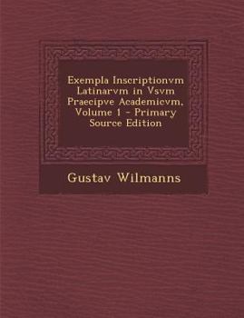 Paperback Exempla Inscriptionvm Latinarvm in Vsvm Praecipve Academicvm, Volume 1 - Primary Source Edition [Latin] Book