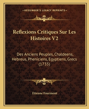 Paperback Reflexions Critiques Sur Les Histoires V2: Des Anciens Peuples, Chaldeens, Hebreus, Pheniciens, Egyptiens, Grecs (1735) [French] Book