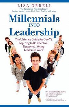 Paperback Millennials Into Leadership: The Ultimate Guide for Gen Y's Aspiring to Be Effective, Respected, Young Leaders at Work Book