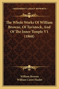 Paperback The Whole Works Of William Browne, Of Tavistock, And Of The Inner Temple V1 (1868) Book