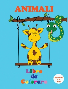 Animali - Libro da colorare (Bambini 1-4 anni): Bellissimi animali da colorare - Immagini grandi e semplici da colorare per bambini