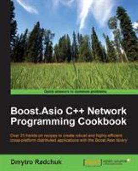 Paperback Boost.Asio C++ Network Programming Cookbook: Over 25 hands-on recipes to create robust and highly-efficient cross-platform distributed applications wi Book