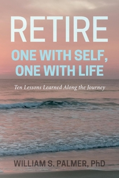 Paperback Retire One with Self, One with Life: Ten Lessons Learned Along the Journey Book