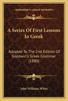 Paperback A Series Of First Lessons In Greek: Adapted To The 2nd Edition Of Goodwin's Greek Grammar (1880) Book