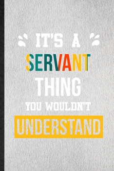 It's a Servant Thing You Wouldn't Understand: Lined Notebook For Servant Job Title. Ruled Journal For Favorite Career Future Graduate. Unique Student Teacher Blank Composition Great For School Writing