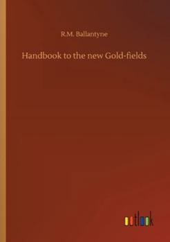 Handbook to the New Gold-Fields